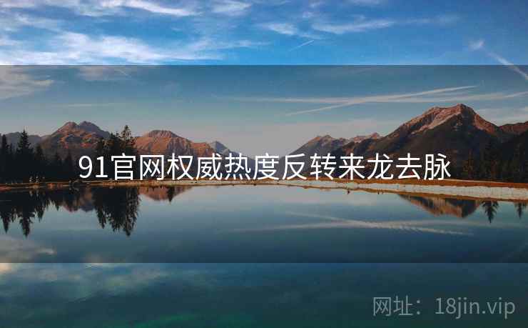 91官网权威热度反转来龙去脉